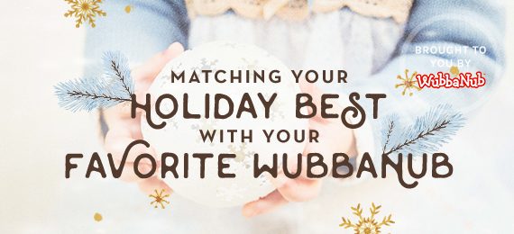 Matching Your Holiday Best with Your Favorite Wubbanub